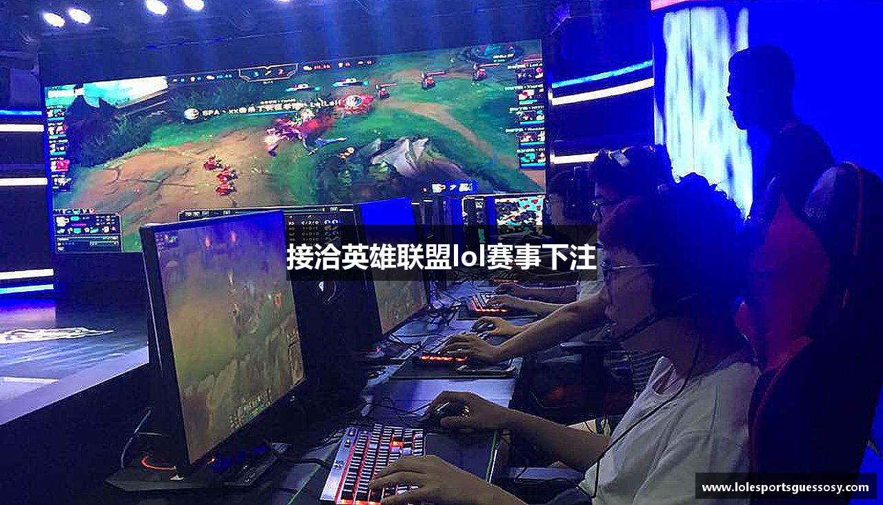 接洽英雄联盟lol赛事下注